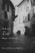 When Eve Was Naked: A Journey through Life by Josef Skvorecky